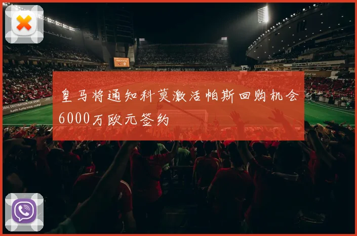 皇马将通知科莫激活帕斯回购机会6000万欧元签约
